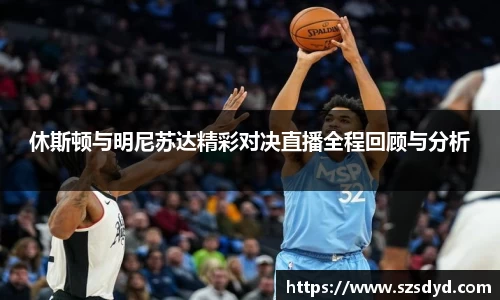 休斯顿与明尼苏达精彩对决直播全程回顾与分析