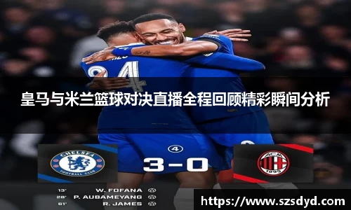皇马与米兰篮球对决直播全程回顾精彩瞬间分析